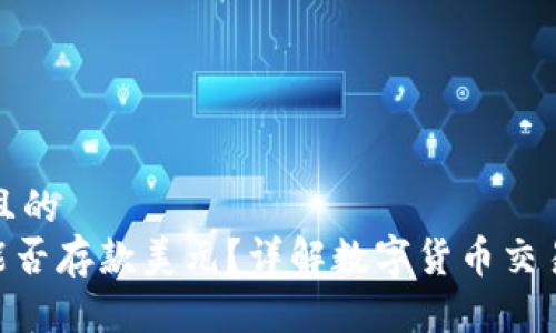 思考一个且的  
Tokenim能否存款美元？详解数字货币交易平台操作