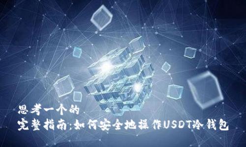 思考一个的  
完整指南：如何安全地操作USDT冷钱包