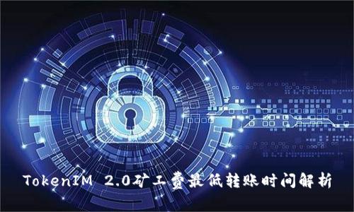 TokenIM 2.0矿工费最低转账时间解析