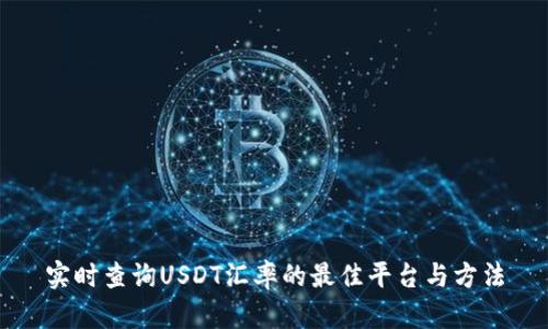 实时查询USDT汇率的最佳平台与方法