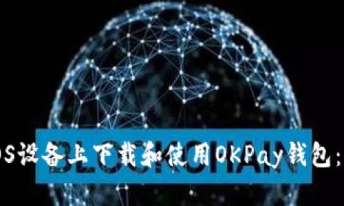 如何在iOS设备上下载和使用OKPay钱包：完整指南