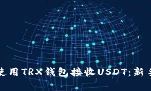 如何安全便捷地使用TRX钱包接收USDT：新手指南与注意事项