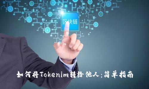 如何将Tokenim转给他人：简单指南