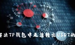 如何解决TP钱包中无法转出USDT的问题？