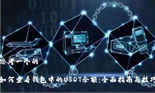 思考一个的

如何查看钱包中的USDT余额：全面指南与技巧