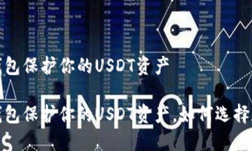 数字货币冷钱包保护你的USDT资产

数字货币冷钱包保护你的USDT资产，如何选择和使用冷钱包