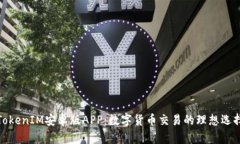 TokenIM安卓版APP：数字货币交易的理想选择