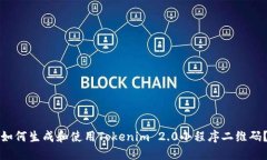 如何生成和使用Tokenim 2.0小程序二维码？