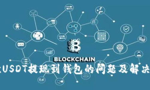 易欧USDT提现到钱包的问题及解决方案