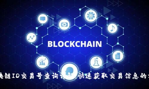 区块链ID交易号查询详解：快速获取交易信息的方法