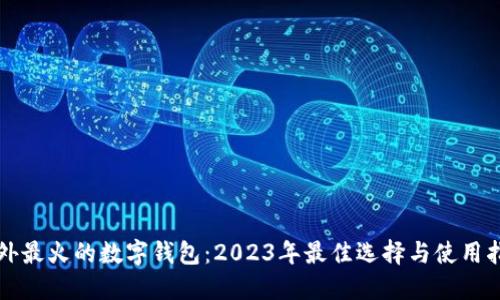 海外最火的数字钱包：2023年最佳选择与使用指南