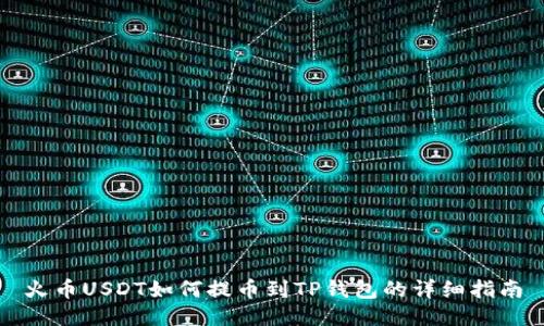 火币USDT如何提币到TP钱包的详细指南