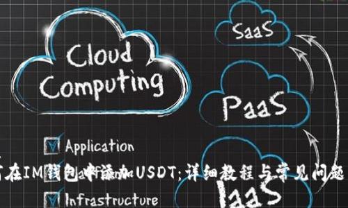 优质
如何在IM钱包中添加USDT：详细教程与常见问题解答