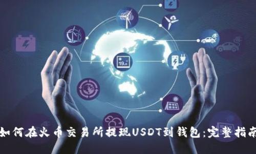 如何在火币交易所提现USDT到钱包：完整指南