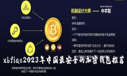 xbfiao2023年中国最安全的加密钱包推荐