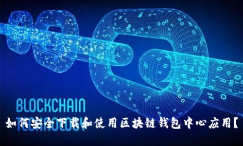 如何安全下载和使用区块链钱包中心应用？
