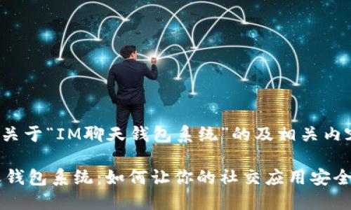 以下是关于“IM聊天钱包系统”的及相关内容大纲：

IM聊天钱包系统：如何让你的社交应用安全又方便