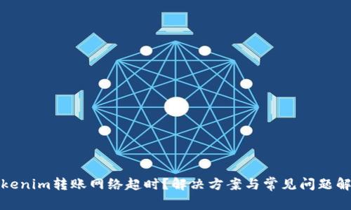Tokenim转账网络超时？解决方案与常见问题解析