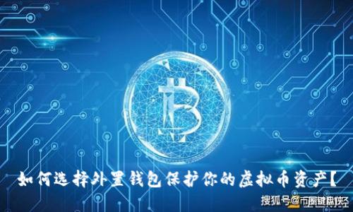 如何选择外置钱包保护你的虚拟币资产？