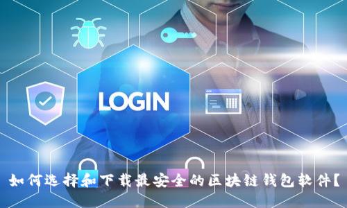 如何选择和下载最安全的区块链钱包软件？