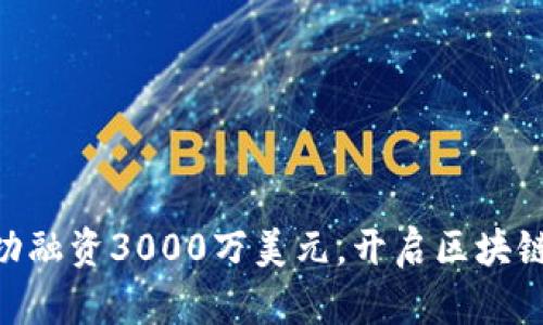 Tokenim成功融资3000万美元，开启区块链创新新篇章