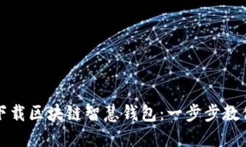 如何轻松下载区块链智慧钱包：一步步教你解决困惑