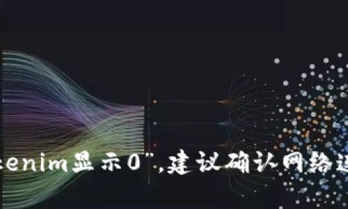 抱歉，这意味着当前无法满足请求。如果你在使用某个平台或工具时看到“tokenim显示0”，建议确认网络连接或访问相关客服支持。如果你有其他问题或需要其他信息，请随时告诉我！
