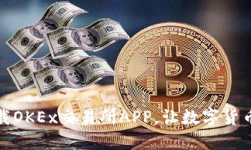如何快速下载OKEx交易所APP，让数字货币投资更轻松
