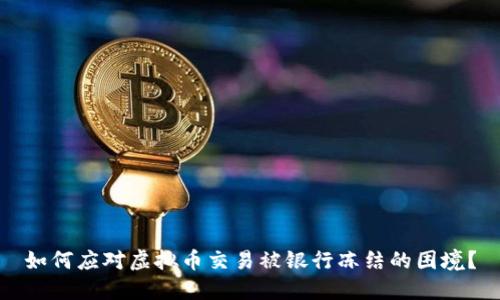 如何应对虚拟币交易被银行冻结的困境？