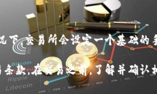 Tokenim是一个加密货币交易平台，手续费因交易对和交易量的不同而有所不同。通常情况下，交易所会设定一个基础的手续费率，比如0.1%到0.5%之间，可能会根据用户的交易等级或交易量来给与一定的折扣。

为了获取准确的手续费信息，建议您访问Tokenim的官方网站或者相关的用户协议与交易条款。在交易之前，了解并确认相关交易手续费，可以帮助您更好地进行资金管理和交易决策。