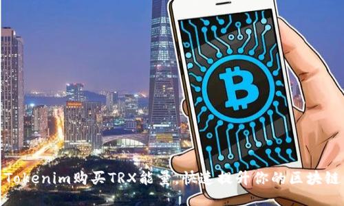 如何通过Tokenim购买TRX能量，快速提升你的区块链交易体验