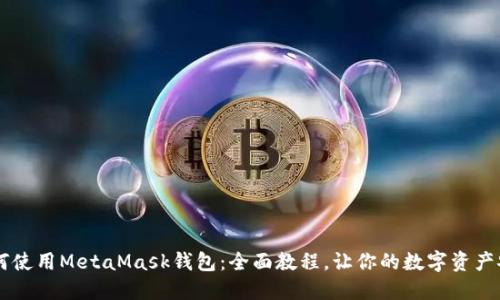 手机如何使用MetaMask钱包：全面教程，让你的数字资产安全无忧