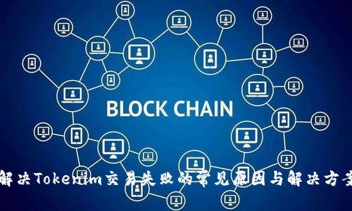 解决Tokenim交易失败的常见原因与解决方案