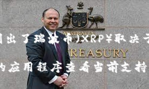 截至我最后的信息更新（2023年10月），Tokenim 是一个加密资产交易平台，具体是否列出了瑞波币（XRP）取决于该平台的当前列表。瑞波币在多个交易平台上都有交易，但不一定在所有平台上都可用。

如果你想确认Tokenim中是否有瑞波币，建议直接访问Tokenim的官方网站或使用他们的应用程序查看当前支持的加密货币列表。这样能够获得最新和最准确的信息。