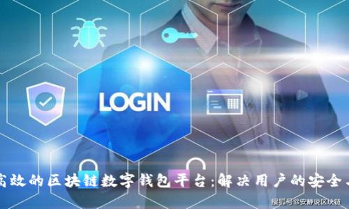 如何构建高效的区块链数字钱包平台：解决用户的安全与便捷痛点