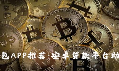 最全数字钱包APP推荐：安卓贷款平台助你轻松借贷
