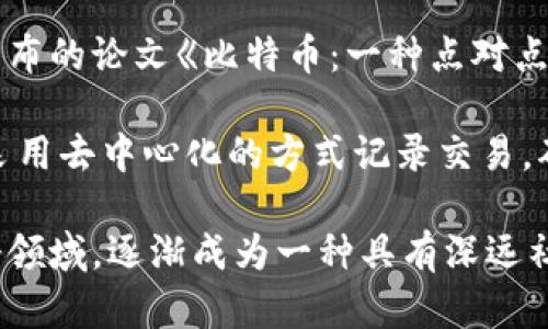 区块链的概念最早是由一个或多个化名为中本聪（Satoshi Nakamoto）的人在2008年提出的。他在发布的论文《比特币：一种点对点的电子现金系统》中详细描述了区块链的工作原理，并将其作为支撑比特币这一加密货币的基础技术。

尽管中本聪的真实身份至今仍然未知，但他的论文和比特币的推出标志着区块链技术的诞生。区块链采用去中心化的方式记录交易，确保了数据的透明性和安全性，这一创新为后来的各种应用奠定了基础。

随着时间的推移，区块链的应用不仅限于数字货币，还扩展到了供应链管理、智能合约、身份验证等多个领域，逐渐成为一种具有深远社会和经济影响的技术。