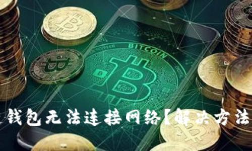 区块链钱包无法连接网络？解决方法全攻略