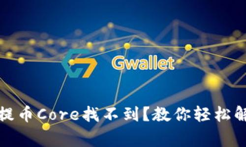 小狐狸钱包提币Core找不到？教你轻松解决常见问题