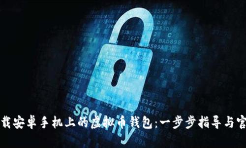 如何下载安卓手机上的虚拟币钱包：一步步指导与官网推荐