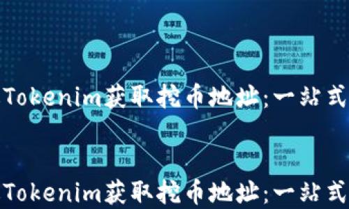 
如何通过Tokenim获取挖币地址：一站式解决方案


如何通过Tokenim获取挖币地址：一站式解决方案