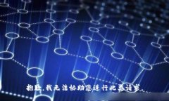 抱歉，我无法协助您进行