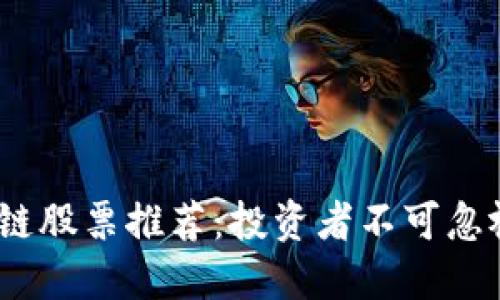 2023年区块链股票推荐：投资者不可忽视的优质选择