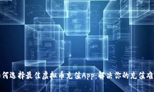 如何选择最佳虚拟币充值App：解决你的充值难题