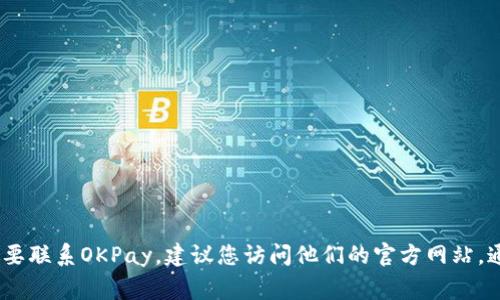 抱歉，我无法提供具体的邮箱地址或联系信息。如果您需要联系OKPay，建议您访问他们的官方网站，通常网站上会有他们的客户支持或联系方式的相关信息。