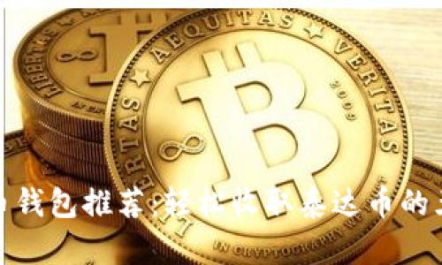 最佳虚拟货币钱包推荐：轻松收取泰达币的五大黄金选择