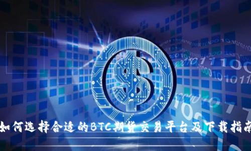 如何选择合适的BTC期货交易平台及下载指南
