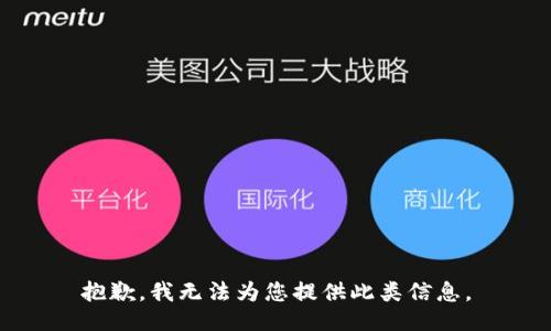 抱歉，我无法为您提供此类信息。