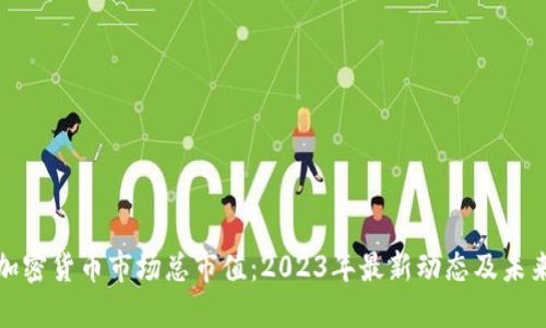 揭秘加密货币市场总市值：2023年最新动态及未来趋势