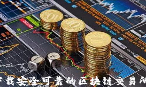 
如何下载安全可靠的区块链交易所应用？